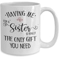 thumbnail image 2 of Brother Mug Having Me For A Sister Is Really The Only Gift You Need Birthday Christmas Ideas for Sibling Funny Stocking Stuffer 11 or 15 oz White Cera, 2 of 2