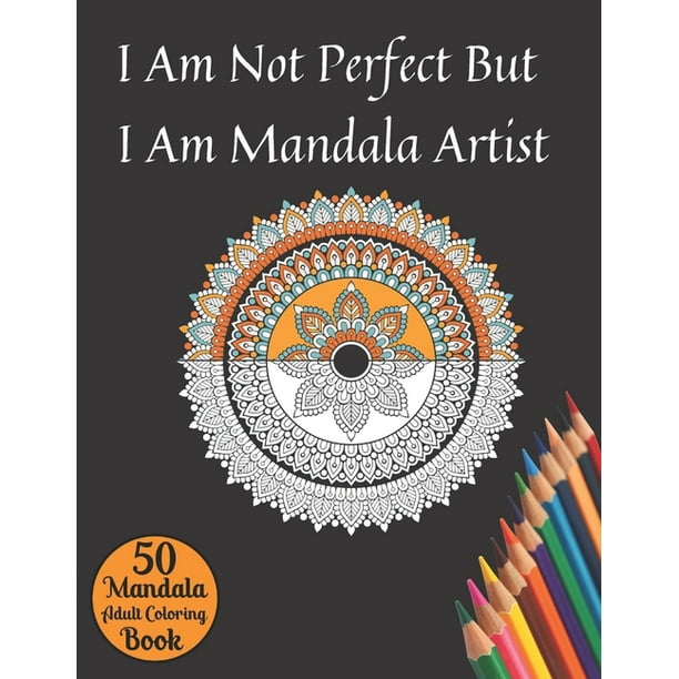 Download I Am Not Perfect But I Am Mandala Artist 50 Mandala Adult Coloring Book Relaxing Coloring