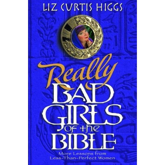 Really Bad Girls of the Bible: More Lessons from Less-Than-Perfect Women (Hardcover) by Liz Curtis Higgs