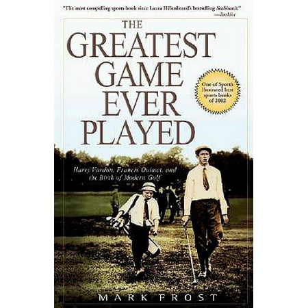 The Greatest Game Ever Played : Harry Vardon, Francis Ouimet, and the Birth of Modern (Best Game Ever Played)