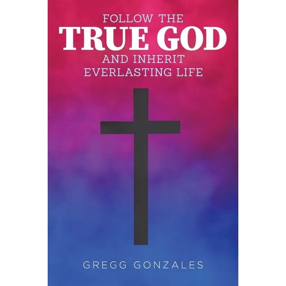 Follow the True God and Inherit Everlasting Life, (Paperback)