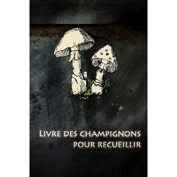 Livre des champignons pour recueillir: Ramassez des champignons et n'oubliez plus jamais les meilleurs itinéraires. (Paperback)