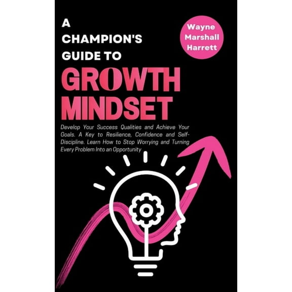 A Champion's Guide to Growth Mindset: Develop Your Success Qualities and Achieve Your Goals. A Key to Resilience, C, (Paperback)