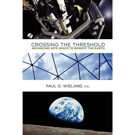 Crossing the Threshold: Advancing Into Space to Benefit the Earth, (Paperback)