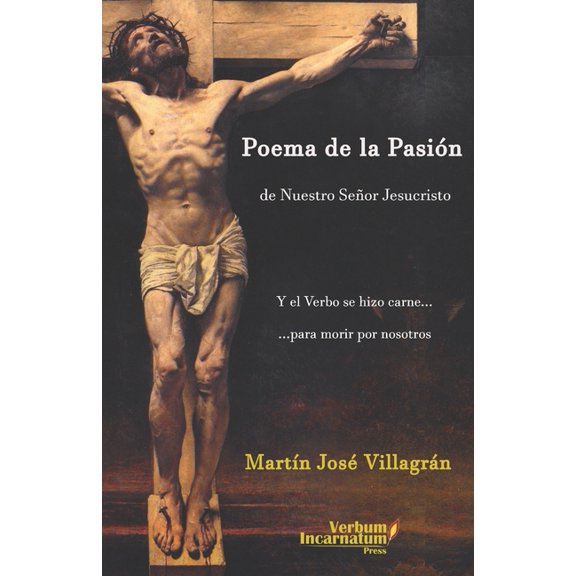 Poema de la PasiÃ³n de Nuestro SeÃ±or Jesucristo: Y el Verbo se hizo carne para morir por nosotros, (Paperback)