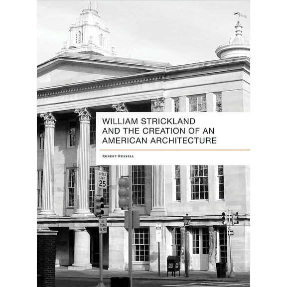 William Strickland and the Creation of an American Architecture (Hardcover)
