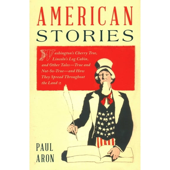 American Stories: Washington's Cherry Tree, Lincoln's Log Cabin, and Other Tales-True and Not-So-True-and How They Sprea, (Paperback)