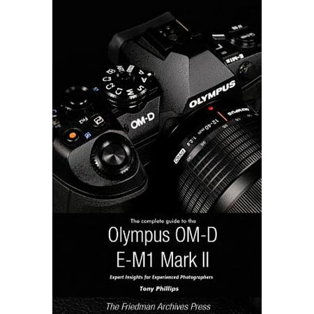 The Complete Guide to the Olympus O-MD E-M1 II (B&w