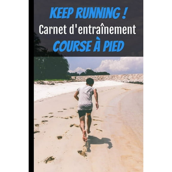 Keep running ! Carnet d'entraînement course à pied : Carnet de running pour toute personne souhaitant étudier sa progression jusqu'à 12 mois d'entraînement à raison de 3 sessions par semaine- 15,2x22,8 cm- 159 pages (Paperback)