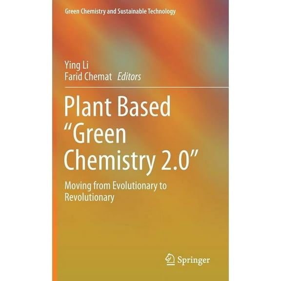 Green Chemistry and Sustainable Technolo Plant Based "Green Chemistry 2.0": Moving from Evolutionary to Revolutionary, (Hardcover)