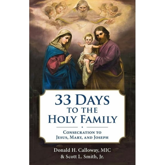 33 Days to the Holy Family: Consecration to Jesus, Mary, and Joseph, (Paperback)