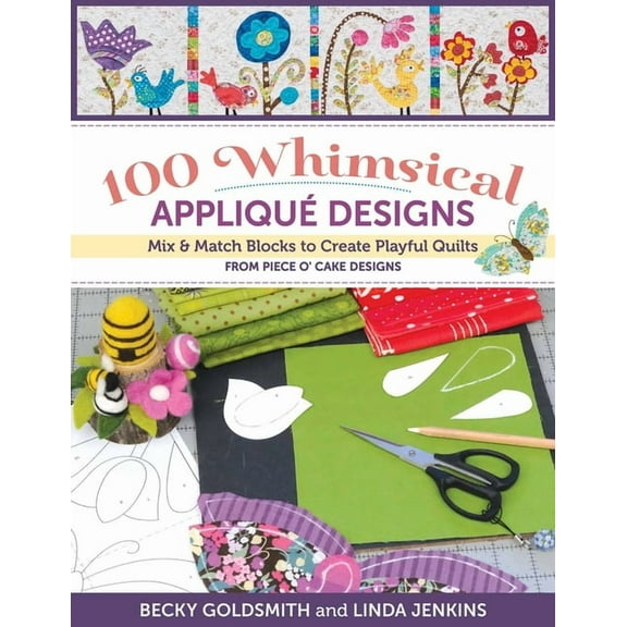 100 Whimsical Appliqué Designs: Mix & Match Blocks to Create Playful Quilts from Piece O' Cake Designs, (Paperback)