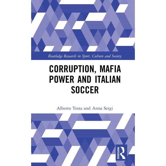 Routledge Research in Sport, Culture and Corruption, Mafia Power and Italian Soccer, (Hardcover)