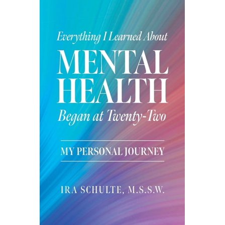 Everything I Learned about Mental Health Began at Twenty-Two: My Personal Journey, (Paperback)