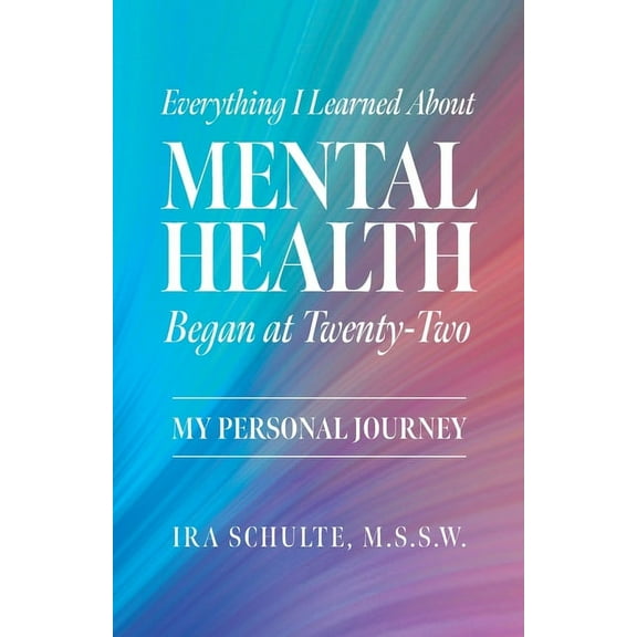 Everything I Learned about Mental Health Began at Twenty-Two: My Personal Journey, (Paperback)