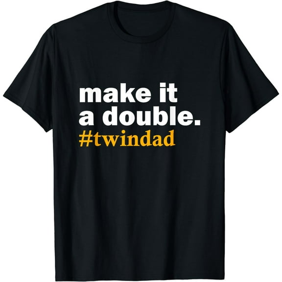 make it a double twin parent new dad funny gift T-Shirt