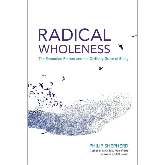 Pre-Owned Radical Wholeness: The Embodied Present and the Ordinary Grace of Being (Paperback) 1623171776 9781623171773