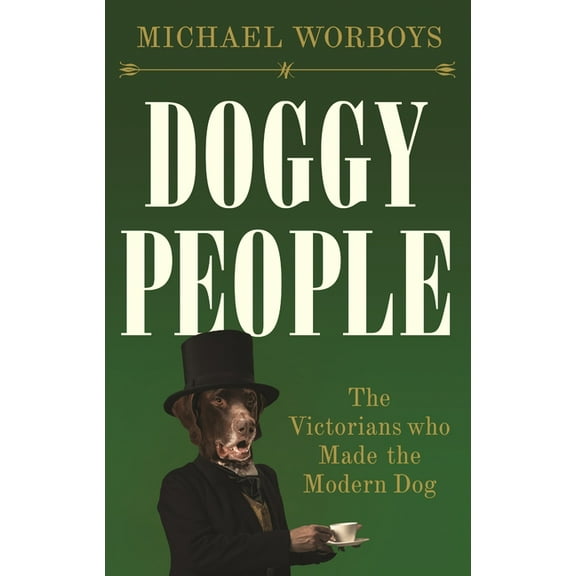 Doggy People: The Victorians Who Made the Modern Dog, (Hardcover)