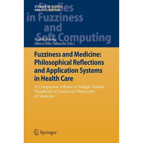 Studies in Fuzziness and Soft Computing Fuzziness and Medicine: Philosophical Reflections and Application Systems in Health Care: A Companion Volume to Sadegh-Z, Book 302, (Paperback)