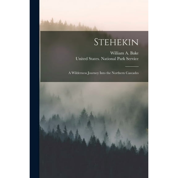 Stehekin: A Wilderness Journey Into the Northern Cascades, (Paperback)