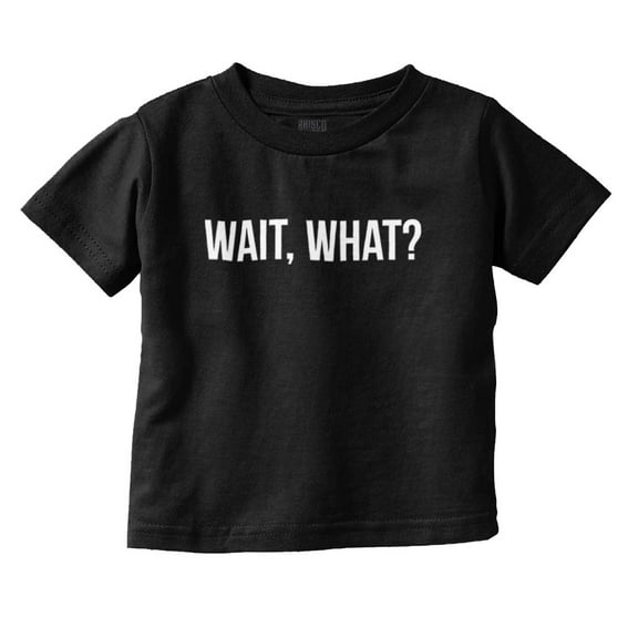 Wait What Funny Novelty One Liner Toddler Boy Girl T Shirt Infant Toddler Brisco Brands 12M