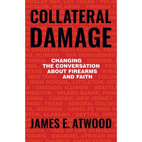 Collateral Damage: Changing the Conversation about Firearms and Faith, (Paperback)
