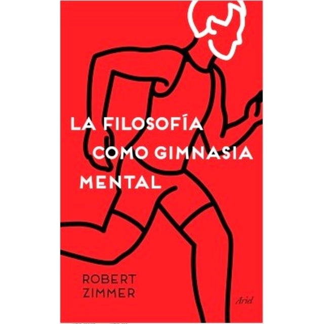 LA FILOSOFIA COMO GIMNASIA MENTAL. PREGUNTAS, ARGUMENTOS Y JUEGOS PARA PENSAR ARIEL ROBERT ZIMMER