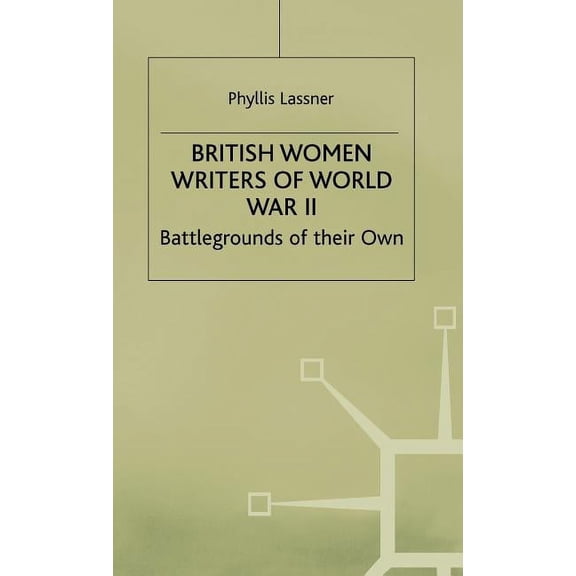 British Women Writers of World War II: Battlegrounds of Their Own, (Hardcover)