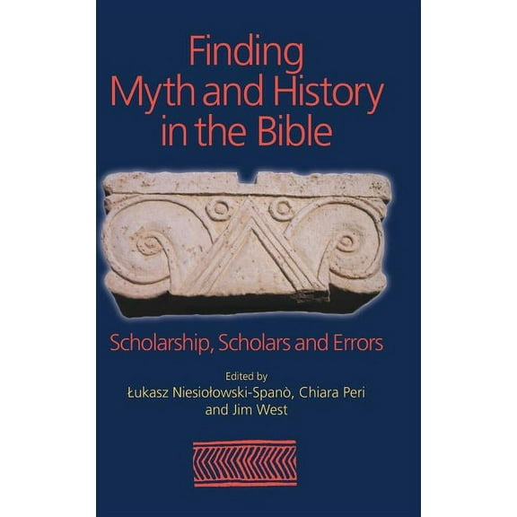 Finding Myth and History in the Bible: Scholarship, Scholars and Errors, (Hardcover)