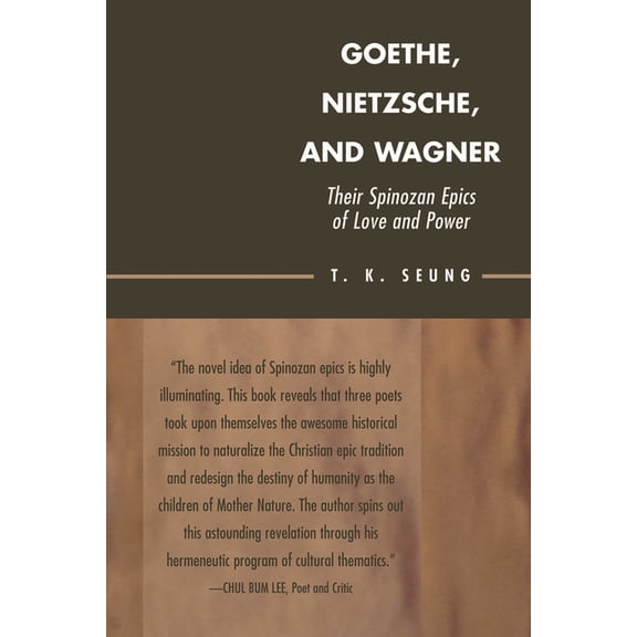 Goethe, Nietzsche, and Wagner: Their Spinozan Epics of Love and Power, (Paperback)