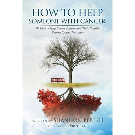 How to Help Someone with Cancer : 70 Ways to Help Cancer Patients and Their Families During Cancer (Best Way To Help Someone With An Addiction)