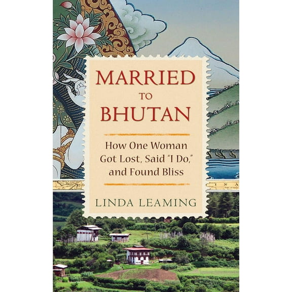 Married to Bhutan: How One Woman Got Lost, Said I Do, and Found Bliss, (Paperback)
