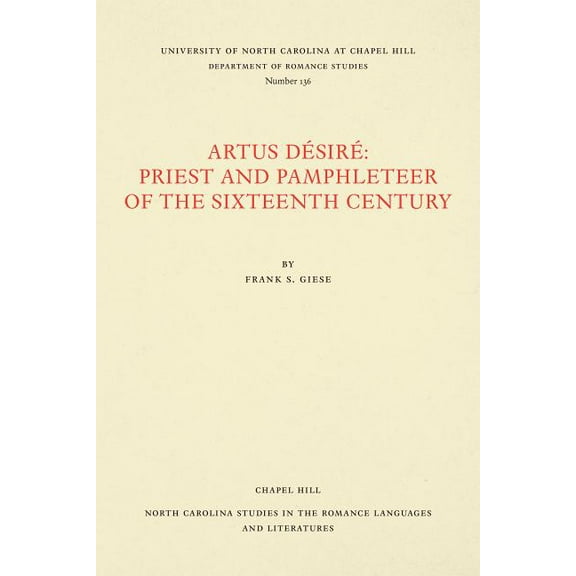 North Carolina Studies in the Romance La Artus DÃ©sirÃ©: Priest and Pamphleteer of the Sixteenth Century, Book 136, (Paperback)