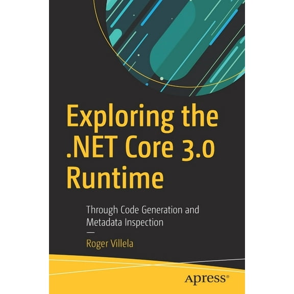 Exploring the .Net Core 3.0 Runtime: Through Code Generation and Metadata Inspection, (Paperback)