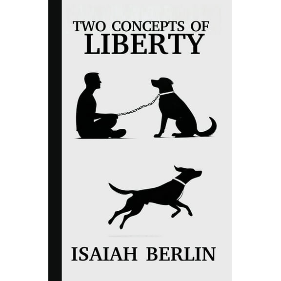 Two Concepts of Liberty / Freedom: Positive Liberty vs. Negative Liberty: Clash of Libertarian and Socialist Economies, (Paperback)