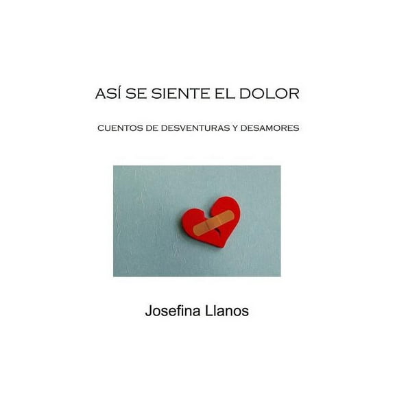 Así Se Siente El Dolor: Cuentos De Desventuras Y Desamores, (Paperback)