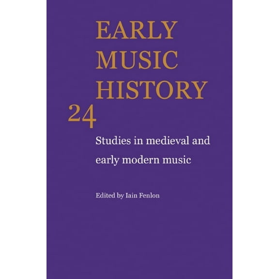 Early Music History Early Music History: Volume 24: Studies in Medieval and Early Modern Music, Book 24, (Paperback)