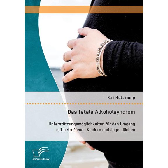 Das fetale Alkoholsyndrom: UnterstÃ¼tzungsmÃ¶glichkeiten fÃ¼r den Umgang mit betroffenen Kindern und Jugendlichen, (Paperback)