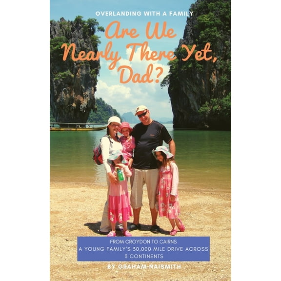 Are We Nearly There Yet, Dad?: From Croydon to Cairns. A young family's 30,000 mile drive across 3 continents, (Paperback)