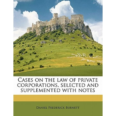 Cases on the Law of Private Corporations, Selected and Supplemented with