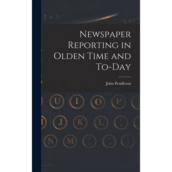 Newspaper Reporting in Olden Time and To-day (Hardcover)