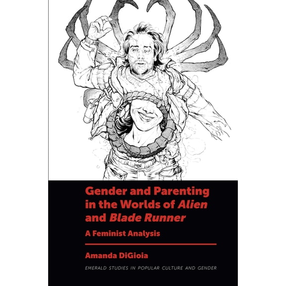 Emerald Studies in Popular Culture and G Gender and Parenting in the Worlds of Alien and Blade Runner: A Feminist Analysis, (Hardcover)