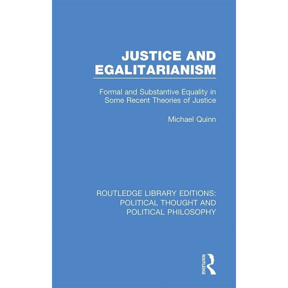 Routledge Library Editions: Political Th Justice and Egalitarianism: Formal and Substantive Equality in Some Recent Theories of Justice, Book 48, (Hardcover)