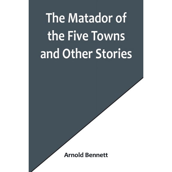 The Matador of the Five Towns and Other Stories, (Paperback)