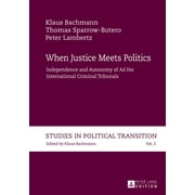 Studies in Political Transition: When Justice Meets Politics: Independence and Autonomy of "Ad Hoc International" Criminal Tribunals (Hardcover)