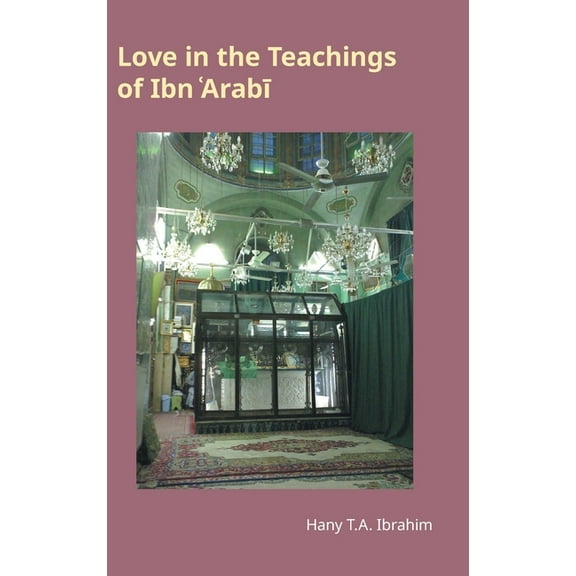 Monographs in Arabic and Islamic Studies Love in the Teachings of Ibn 'Arabi, (Hardcover)
