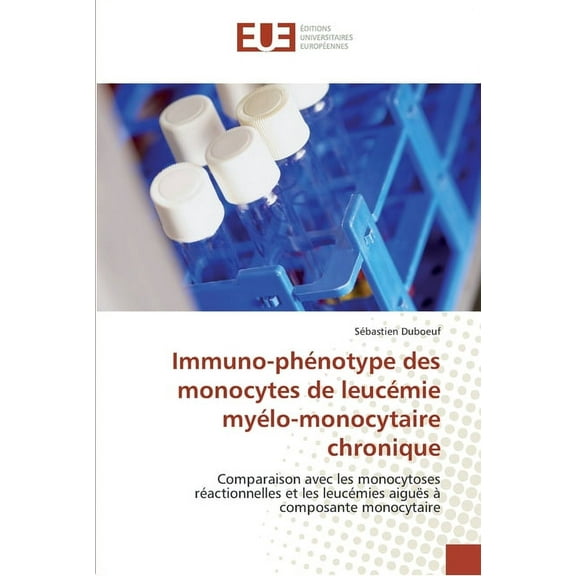 Omn.Univ.Europ.: Immuno-phénotype des monocytes de leucémie myélo-monocytaire chronique (Paperback)