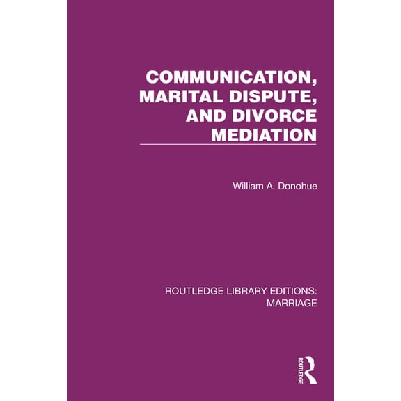 Routledge Library Editions: Marriage Communication, Marital Dispute, and Divorce Mediation, (Hardcover)