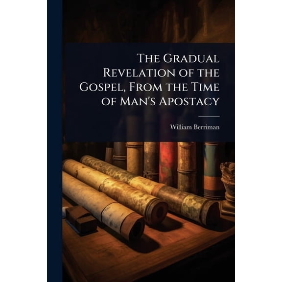 The Gradual Revelation of the Gospel, From the Time of Man's Apostacy, (Paperback)