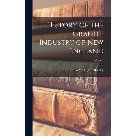 History of the Granite Industry of New England; Volume 1, (Hardcover)